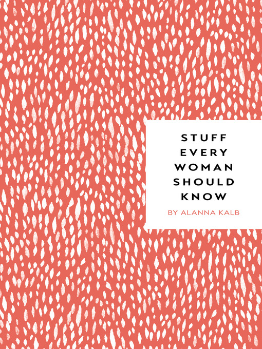 Title details for Stuff Every Woman Should Know by Alanna Kalb - Available